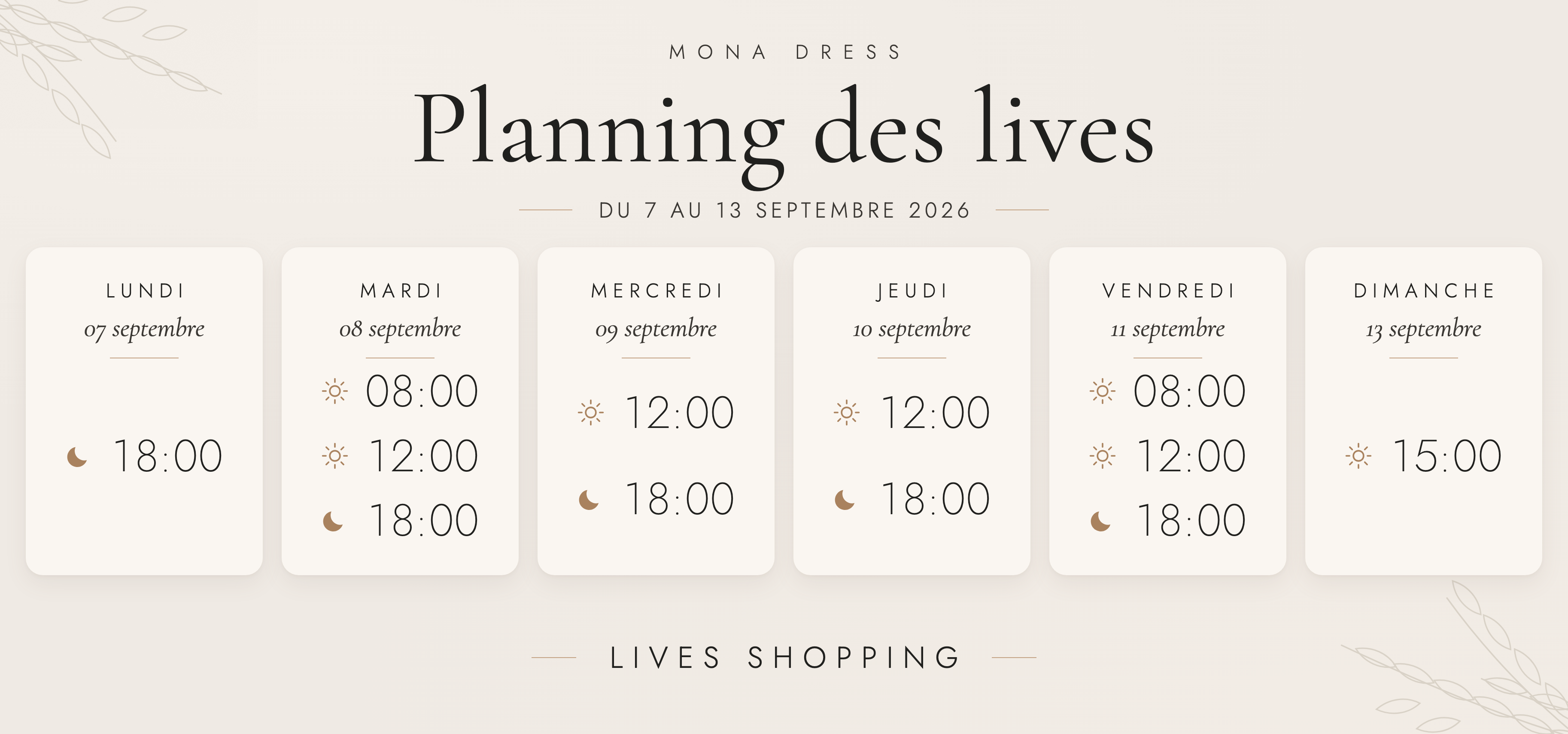 Planning des lives Mona Dress du 31 août au 6 septembre 2026 : lundi 31 août à 12h et 18h ; mardi 1er et mercredi 2 septembre à 8h, 12h et 18h30 ; jeudi 3 et vendredi 4 septembre à 12h et 18h30 ; samedi 5 septembre à 18h30.